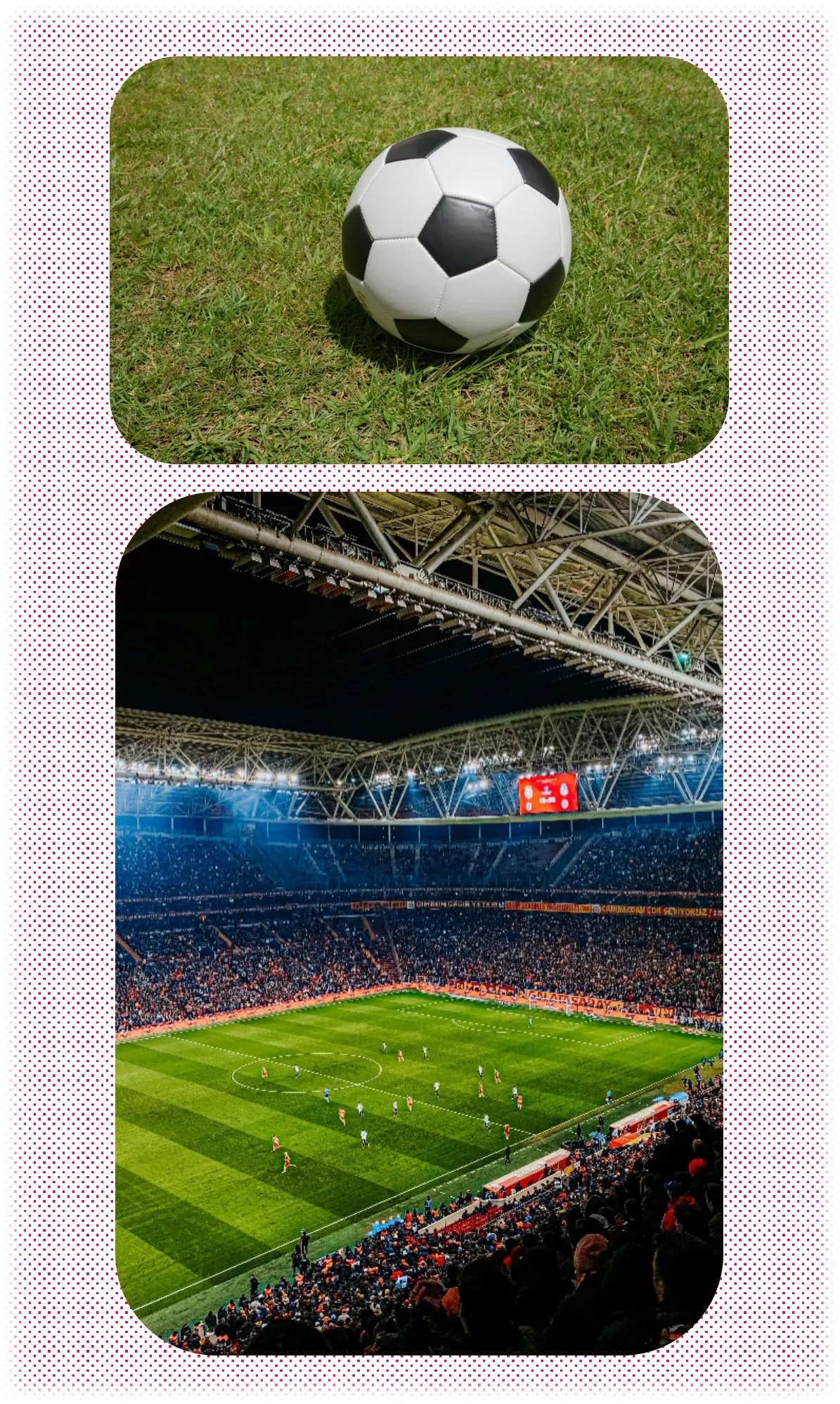 Two stacked photos. The top shows a soccer ball on a green field. The bottom shows a full stadium with thousands of fans watching a soccer match.