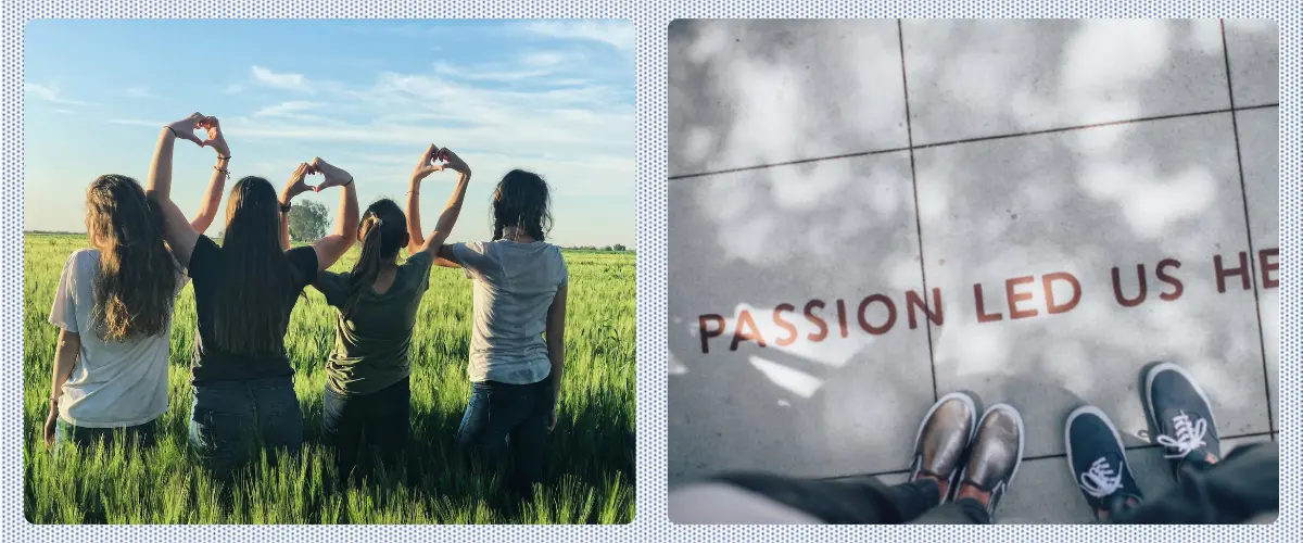 Two photos: One of four girls from the back, creating hearts with interlocked hands; another aerial view of two people's feet with the words "Passion led us here" on the ground.