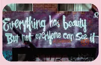 Graffiti that says: everything has beauty, but not everyone can see it.