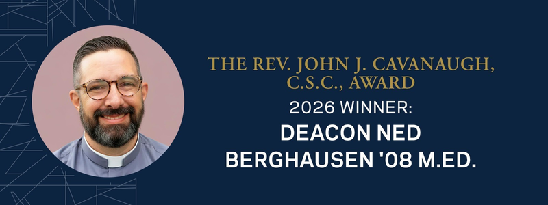 The 2026 Rev. John J. Cavanaugh, C.S.C., Award: Deacon Ned Berghausen '08 M.Ed.